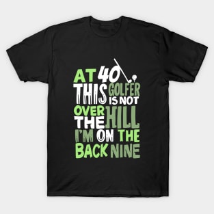 At 40 This Golfer Is Not Over The Hill T-Shirt